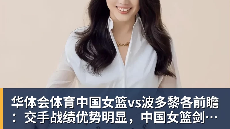 华体会体育中国女篮vs波多黎各前瞻：交手战绩优势明显，中国女篮剑指八强